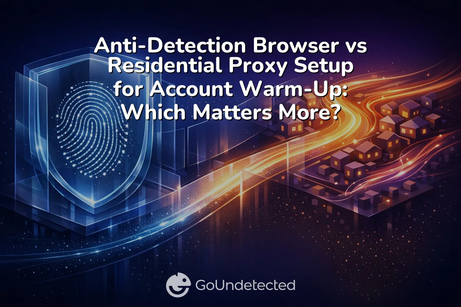 Anti-Detection Browser vs Residential Proxy Setup for Account Warm-Up: Which Matters More for Fingerprint Stability and Ban Reduction?