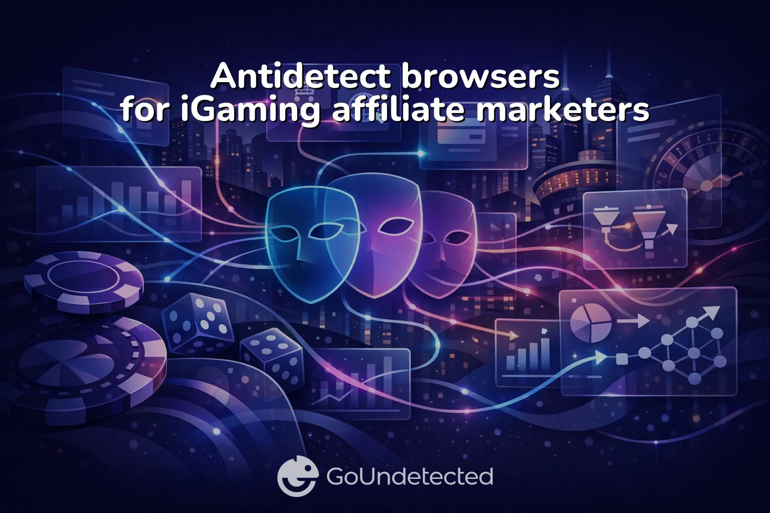 Antidetect browsers for iGaming affiliate marketers