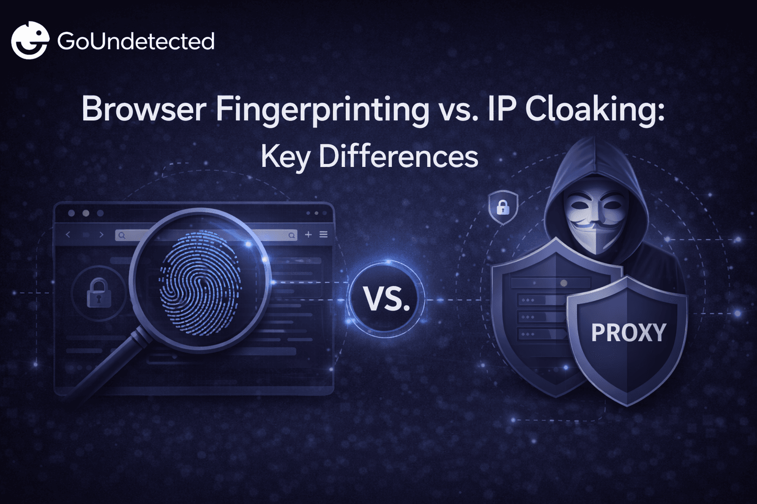 Browser Fingerprinting vs. IP Cloaking: Key Differences